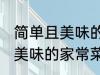 简单且美味的几种家常菜做法 简单且美味的家常菜有那几种做法