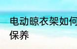 电动晾衣架如何保养 电动晾衣架怎么保养