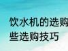 饮水机的选购技巧有哪些 饮水机有哪些选购技巧