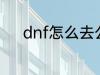 dnf怎么去公会 dnf如何去公会