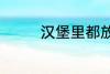 汉堡里都放什么 汉堡材料