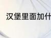 汉堡里面加什么 汉堡里面加哪些菜