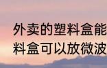 外卖的塑料盒能放微波炉吗 外卖的塑料盒可以放微波炉吗