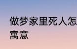 做梦家里死人怎么回事 梦家里死人的寓意