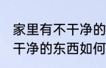 家里有不干净的东西怎么办 家里有不干净的东西如何处理