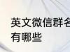 英文微信群名称大全 英文微信群名称有哪些