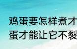 鸡蛋要怎样煮才能不裂开呢 怎样煮鸡蛋才能让它不裂开