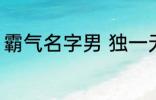 霸气名字男 独一无二的霸气名字男孩