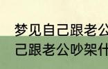 梦见自己跟老公吵架怎么回事 梦见自己跟老公吵架什么回事