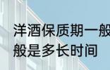 洋酒保质期一般是多久 洋酒保质期一般是多长时间