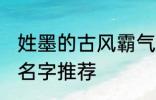 姓墨的古风霸气名字 姓墨的古风霸气名字推荐