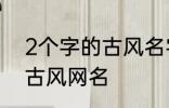 2个字的古风名字 比较好听的两个字古风网名