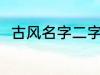 古风名字二字 罕见气质的古风名字