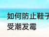 如何防止鞋子受潮发霉 怎样防止鞋子受潮发霉