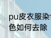 pu皮衣服染色怎样去除 pu皮衣服染色如何去除